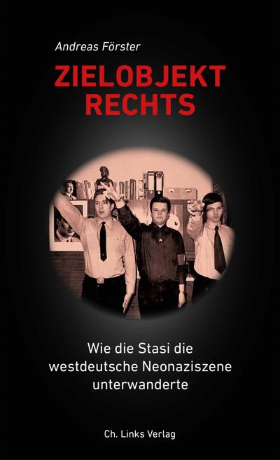 Zielobjekt Rechts: Wie die Stasi die westdeutsche Neonaziszene unterwanderte