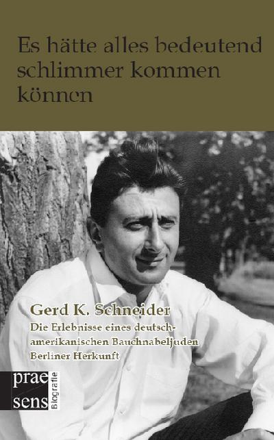 Es hätte alles bedeutend schlimmer kommen können: Die Erlebnisse eines deutsch-amerikanischen Bauchnabeljuden Berliner Herkunft