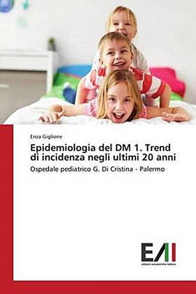 Epidemiologia del DM 1. Trend di incidenza negli ultimi 20 anni: Ospedale pediatrico G. Di Cristina - Palermo