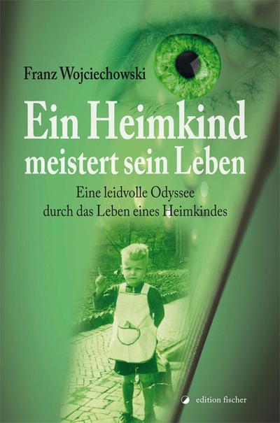 Ein Heimkind meistert sein Leben: Eine leidvolle Odyssee durch das Leben eines Heimkindes