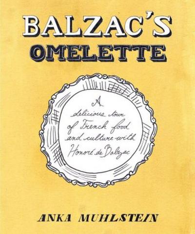 Balzac’s Omelette: A Delicious Tour of French Food and Culture with Honore’de Balzac