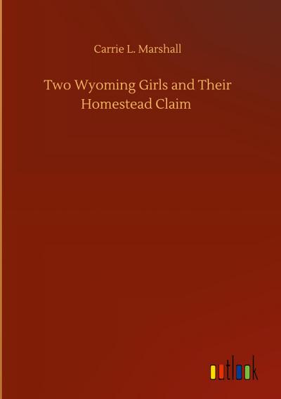 Two Wyoming Girls and Their Homestead Claim