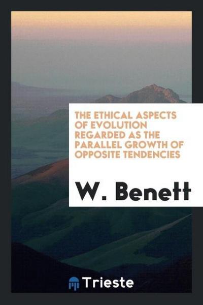 The ethical aspects of evolution regarded as the parallel growth of opposite tendencies