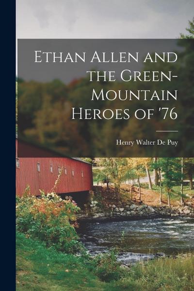Ethan Allen and the Green-Mountain Heroes of ’76