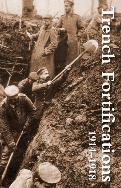Trench Fortifications 1914-1918. a Reference Manual