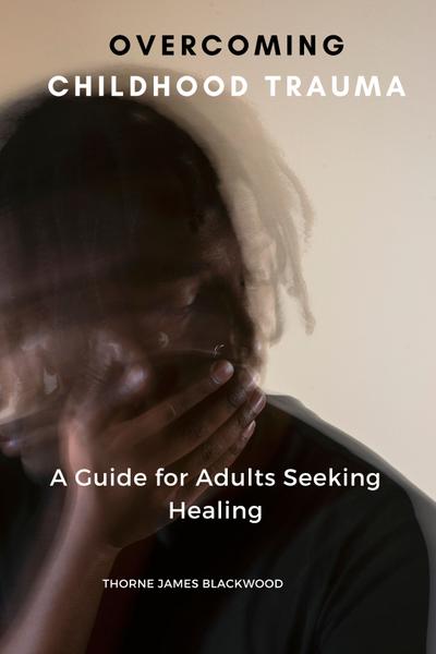Overcoming Childhood Trauma