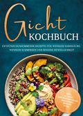 Gicht Kochbuch: Schnelle & einfache entzündungshemmende Rezepte für weniger Harnsäure, weniger Schmerzen und bessere Beweglichkeit im Alltag - inkl. 30-Tage-Ernährungsplan, Broten, Smoothies uvm.