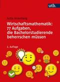 Wirtschaftsmathematik: 77 Aufgaben, die Bachelorst