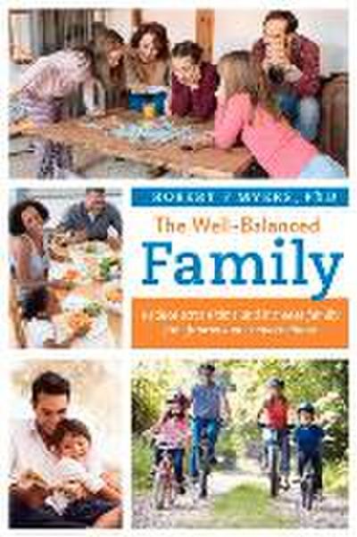 The Well-Balanced Family: Reduce Screen Time and Increase Family Fun, Fitness and Connectedness Volume 1
