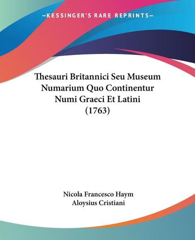 Thesauri Britannici Seu Museum Numarium Quo Continentur Numi Graeci Et Latini (1763) - Nicola Francesco Haym