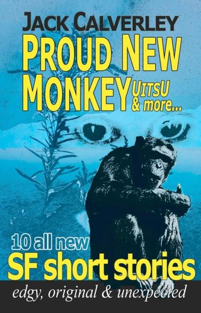 Proud New Monkey, UITSU & more - edgy, original & unexpected: 10 all new SF short stories