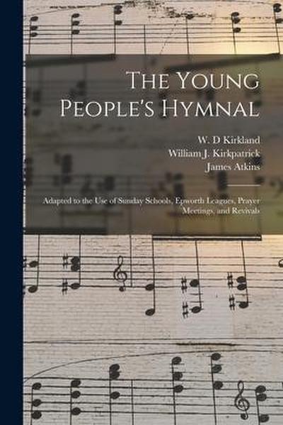 The Young People’s Hymnal: Adapted to the Use of Sunday Schools, Epworth Leagues, Prayer Meetings, and Revivals