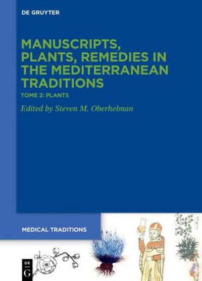 Manuscripts, Plants, Remedies in the Mediterranean Traditions: Studies across Disciplines for Alain Touwaide Tome 2: Plants. Botany, Gardens, ’Materia medica’, Ethnopharmacology