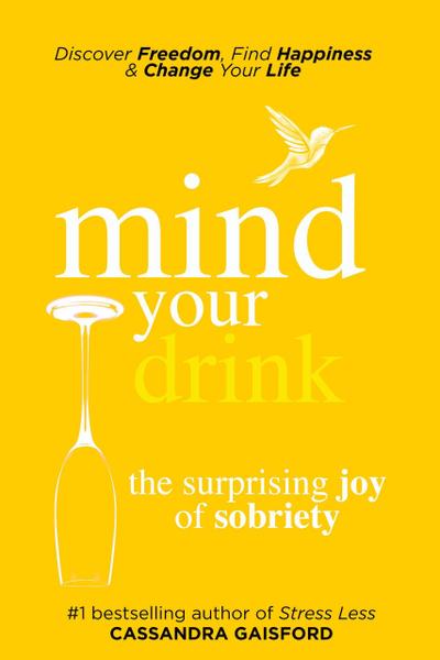 Mind Your Drink: The Surprising Joy of Sobriety (Mindful Drinking)