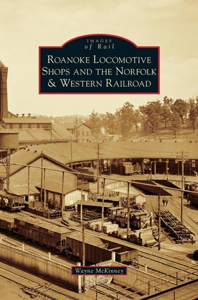 Roanoke Locomotive Shops and the Norfolk & Western Railroad