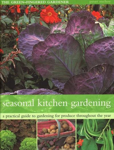 The Seasonal Kitchen Garden: A Practical Guide to Gardening Throughout the Year: Vegetables and Fruit; Practical Tips and Hints; Step-By-Step Seque