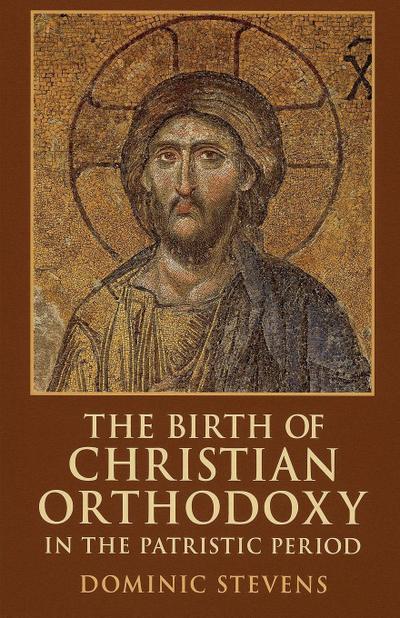 The Birth of Christian Orthodoxy in the Patristic Period