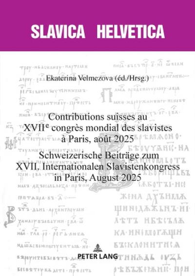 Contributions suisses au XVIIe congrès mondial des slavistes à Paris, août 2025. Schweizerische Beiträge zum XVII. Internationalen Slavistenkongress in Paris, August 2025