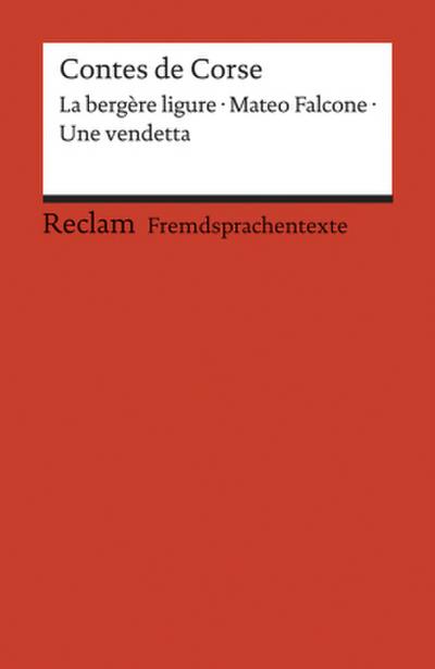 Contes de Corse. Francette Orsoni: La bergère ligure. - Prosper Mérimée: Mateo Falcone. - Guy de Maupassant: Une vendetta. Avec un dossier sur les auteurs, la Corse et la France des régions. Französische Texte mit deutschen Worterklärungen. B1 - B2 (GER)