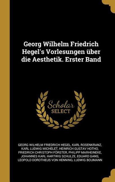 Georg Wilhelm Friedrich Hegel’s Vorlesungen Über Die Aesthetik. Erster Band