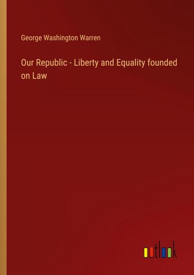 Our Republic - Liberty and Equality founded on Law
