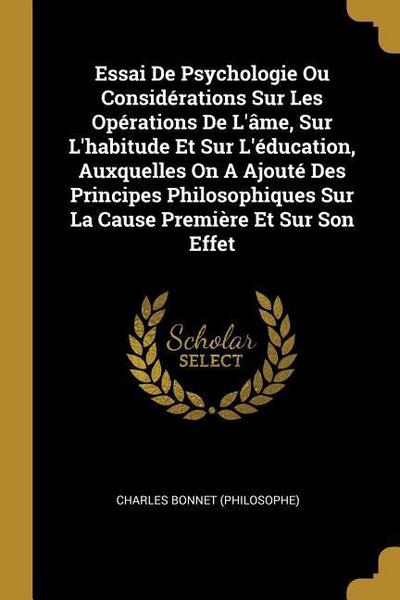 Essai De Psychologie Ou Considérations Sur Les Opérations De L’âme, Sur L’habitude Et Sur L’éducation, Auxquelles On A Ajouté Des Principes Philosophi