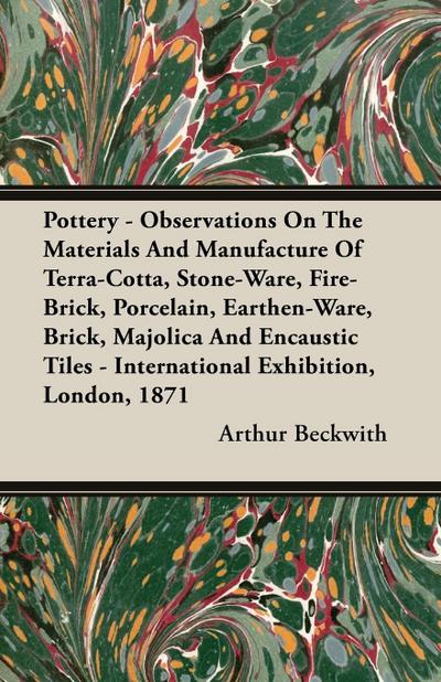 Pottery - Observations On The Materials And Manufacture Of Terra-Cotta, Stone-Ware, Fire-Brick, Porcelain, Earthen-Ware, Brick, Majolica And Encaustic Tiles - International Exhibition, London, 1871