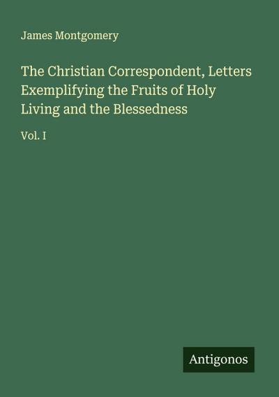 The Christian Correspondent, Letters Exemplifying the Fruits of Holy Living and the Blessedness