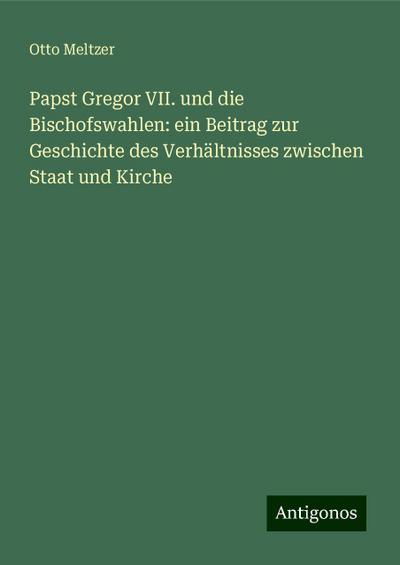 Meltzer, O: Papst Gregor VII. und die Bischofswahlen: ein Be