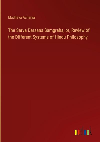 The Sarva Darsana Samgraha, or, Review of the Different Systems of Hindu Philosophy