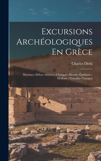 Excursions Archéologiques En Grèce: Mycènes--Délos--Athènes--Olympie--Éleusis--Épidaure--Dodone--Tirynthe--Tanagra