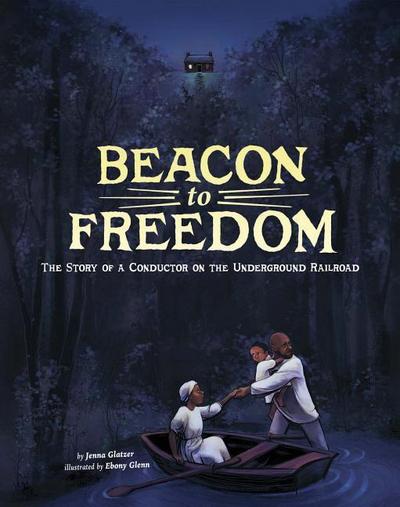 Beacon to Freedom: The Story of a Conductor on the Underground Railroad