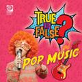 True or False? Pop Music