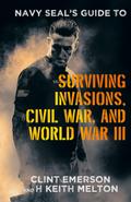 Navy SEAL’s Guide to Surviving Invasions, Civil War, and World War III