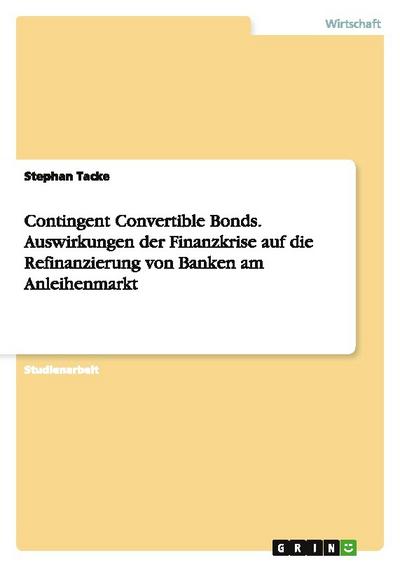 Contingent Convertible Bonds. Auswirkungen der Finanzkrise auf die Refinanzierung von Banken am Anleihenmarkt