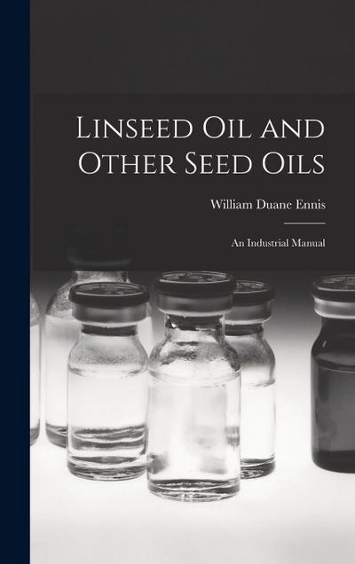 Linseed Oil and Other Seed Oils: An Industrial Manual
