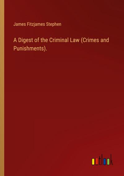 A Digest of the Criminal Law (Crimes and Punishments).
