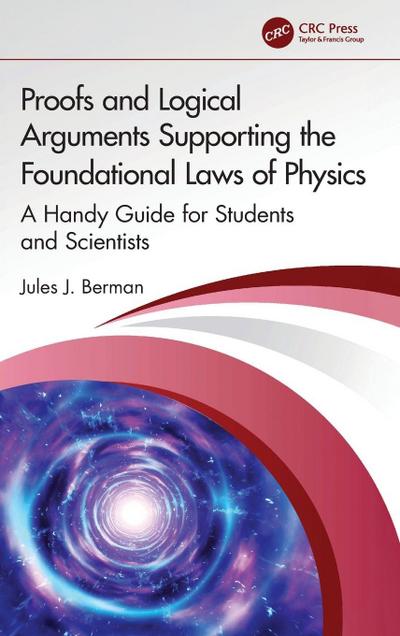 Proofs and Logical Arguments Supporting the Foundational Laws of Physics