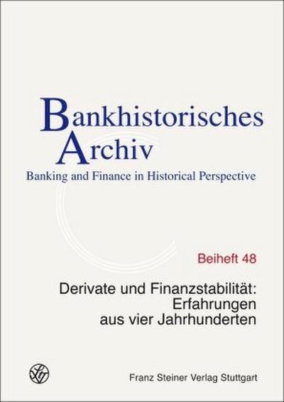 Bankhistorisches Archiv - Beihefte Derivate und Finanzstabilität: Erfahrungen aus vier Jahrhunderten