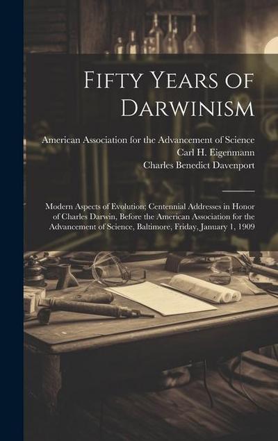 Fifty Years of Darwinism: Modern Aspects of Evolution; Centennial Addresses in Honor of Charles Darwin, Before the American Association for the