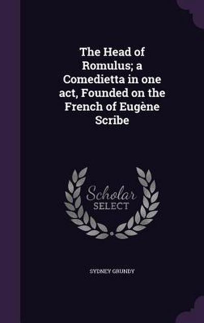 The Head of Romulus; a Comedietta in one act, Founded on the French of Eugène Scribe