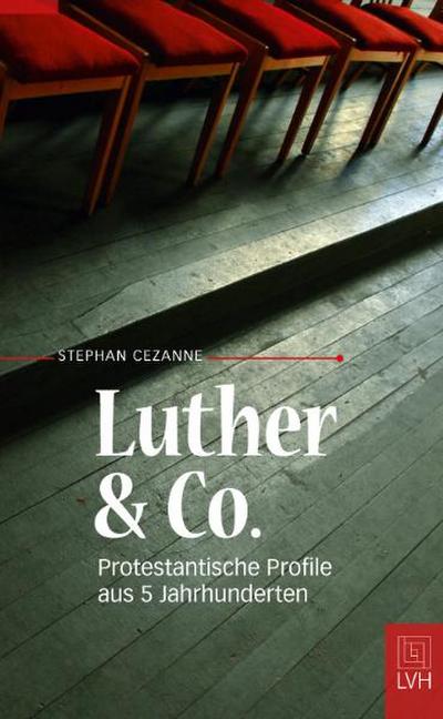 Luther & Co.: Protestantische Profile aus 5 Jahrhunderten