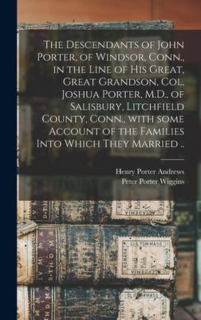 The Descendants of John Porter, of Windsor, Conn., in the Line of His Great, Great Grandson, Col. Joshua Porter, M.D., of Salisbury, Litchfield County