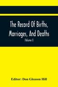 The Record Of Births, Marriages, And Deaths; And Intentions Of Marriage, In The Town Of Dedham (Volume I) 1635-1845; With An Appendix Containing Records Of Marriages Before 1800, Returned From Other Towns, Under The Statute Of 1857.