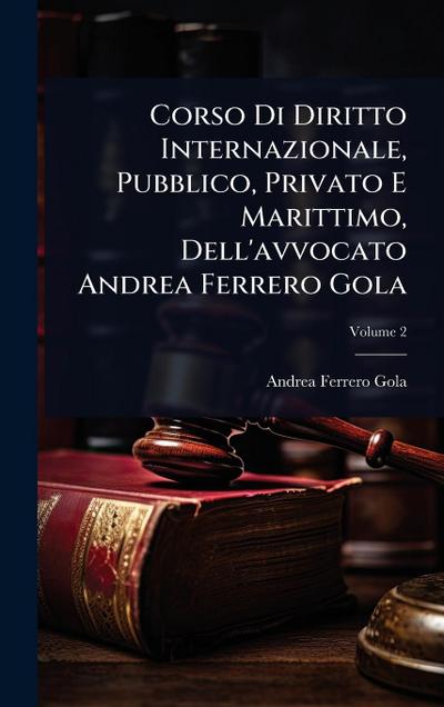 Corso Di Diritto Internazionale, Pubblico, Privato E Marittimo, Dell’avvocato Andrea Ferrero Gola