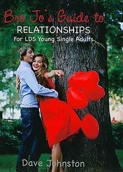 Bro Jo’s Guide to Relationships: For LDS Young Single Adults