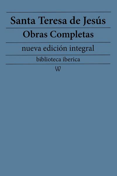 Santa Teresa de Jesús: Obras completas (nueva edición integral)