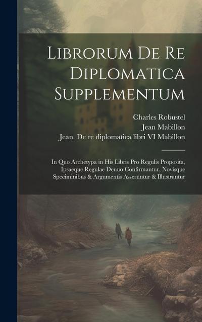 Librorum de re diplomatica supplementum: In quo archetypa in his libris pro regulis proposita, ipsaeque regulae denuo confirmantur, novisque specimini