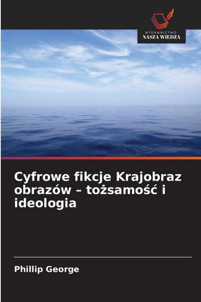 Cyfrowe fikcje Krajobraz obrazów - to&#380;samo&#347;c i ideologia