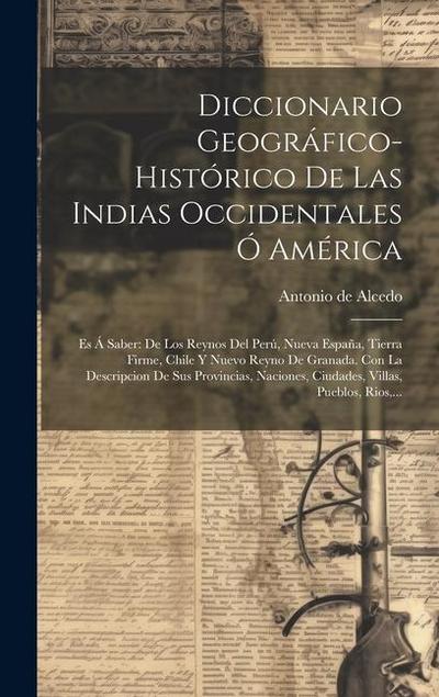 Diccionario Geográfico-histórico De Las Indias Occidentales Ó América